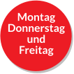 Montag Donnerstag und  Freitag