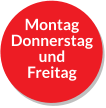 Montag Donnerstag und  Freitag