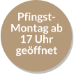 Pfingst- Montag ab 17 Uhr geöffnet