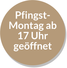Pfingst- Montag ab 17 Uhr geöffnet